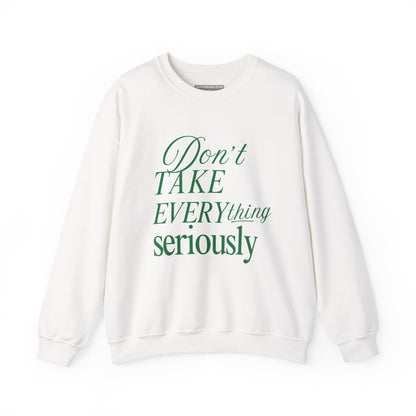 Don’t Take Everything Seriously Sweatshirt