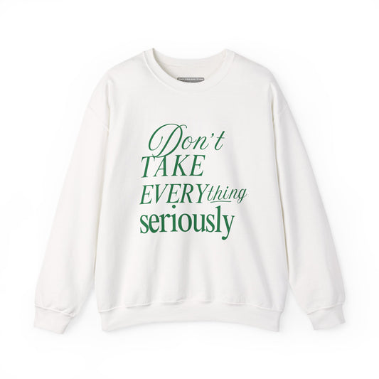 Don’t Take Everything Seriously Sweatshirt